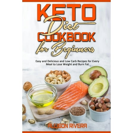 Keto Diet Cookbook for Beginners : Easy and Delicious and Low Carb Recipes for Every Meal to Lose Weight and Burn Fat (Paperback)