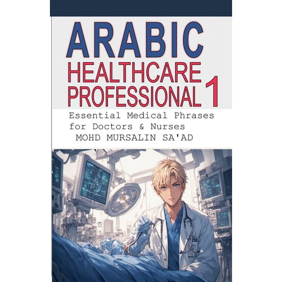 Healthcare Communication Guide Arabic for Healthcare Professional 1: Essential Medical Phrases for Doctors & Nurses, Book 1, (Paperback)