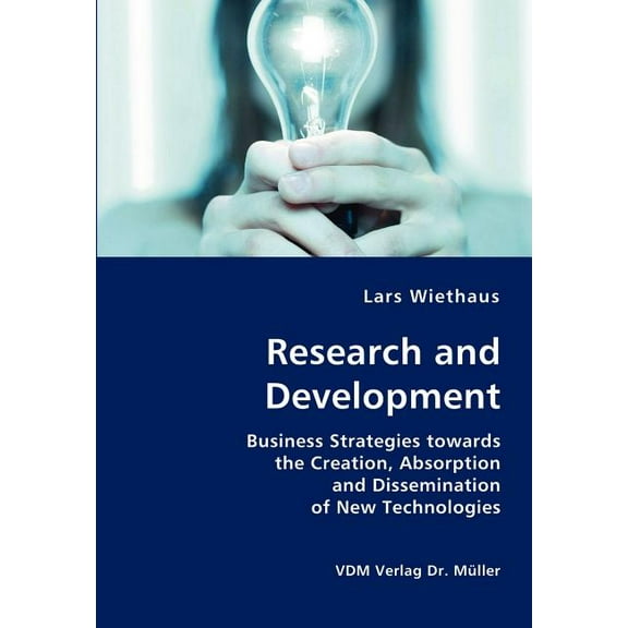 Research and Development- Business Strategies towards the Creation, Absorption and Dissemination of New Technologies (Paperback)