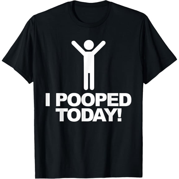 I Pooped Today T-Shirt