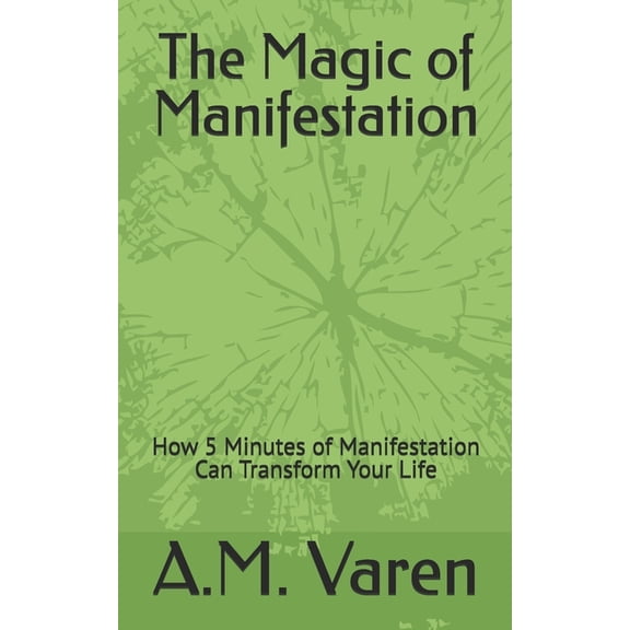 The Magic of Manifestation: How 5 Minutes of Manifestation Can Transform Your Life, (Paperback)