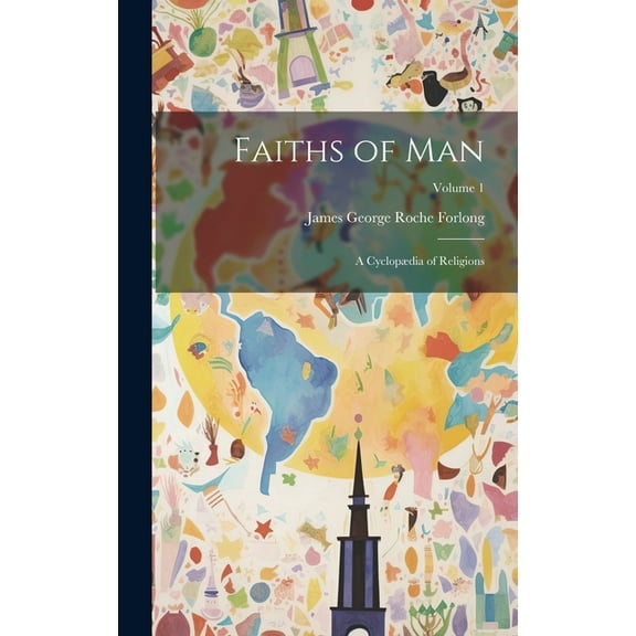 Faiths of Man: A Cyclopædia of Religions; Volume 1 (Hardcover)