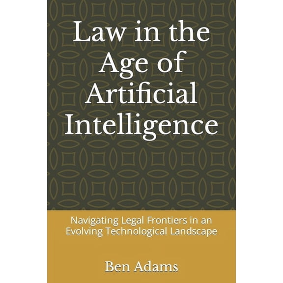 Law in the Age of Artificial Intelligence: Navigating Legal Frontiers in an Evolving Technological Landscape (Paperback)