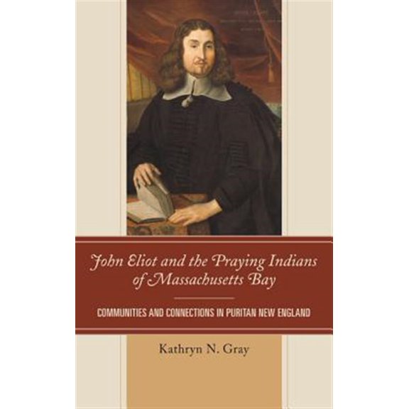 Pre-Owned John Eliot and the Praying Indians of Massachusetts Bay: Communities and Connections in Puritan New England, (Paperback)
