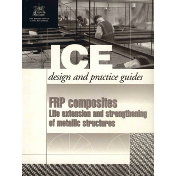 Ice Design and Practice Guides Frp Composites: Life Extension and Strengthening of Metallic Structures, (Paperback)