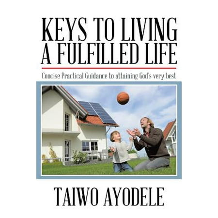 Keys to Living a Fulfilled Life : Concise Practical Guidance to Attaining God's Very