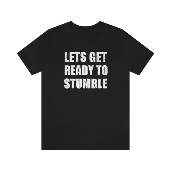 Lets Get Ready to Stumble Shirt for Drinking Lovers