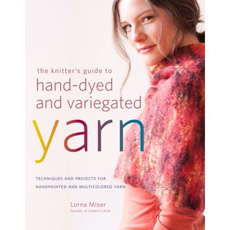 The Knitter's Guide to Hand-Dyed and Variegated Yarn: Techniques and Projects for Handpainted and Multicolored Yarn [Paperback - Used]