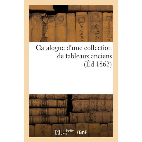 Catalogue d'Une Collection de Tableaux Anciens, (Paperback)
