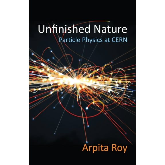 Unfinished Nature: Particle Physics at Cern, (Hardcover)