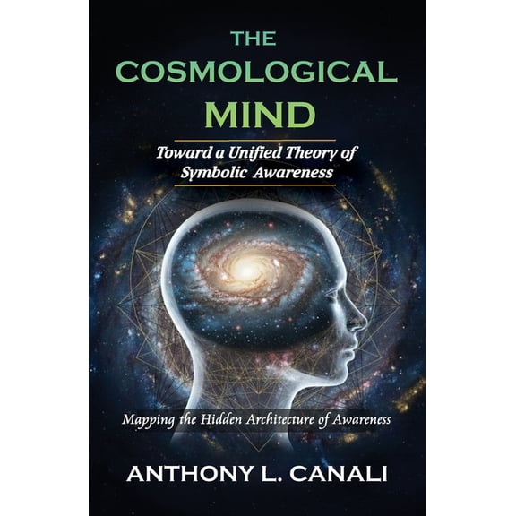 The Cosmological Mind: Toward a Unified Theory of Symbolic Awareness: Mapping the Hidden Architecture of Awareness, (Paperback)