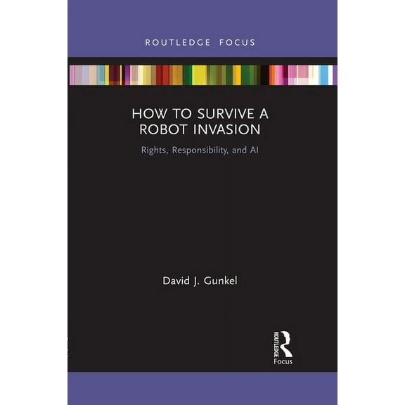 How to Survive a Robot Invasion: Rights, Responsibility, and AI, (Paperback)