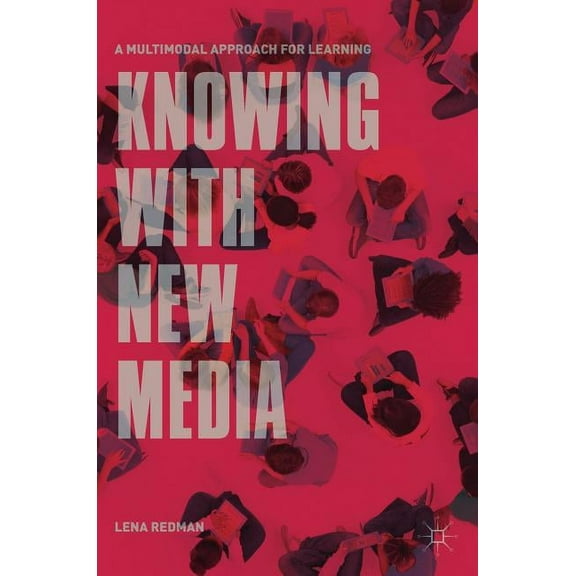 Knowing with New Media: A Multimodal Approach for Learning, (Hardcover)