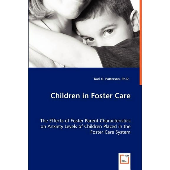 Children in Foster Care - The Effects of Foster Parent Characteristics on Anxiety Levels of Children Placed in the Foster Care System (Paperback)
