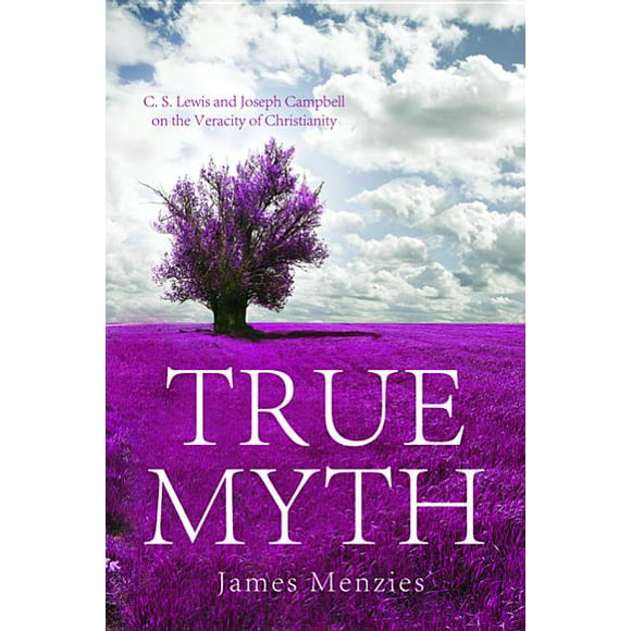 True Myth : C. S. Lewis and Joseph Campbell on the Veracity of Christianity (Hardcover)