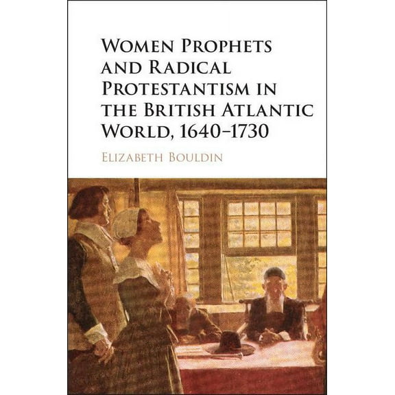 Women Prophets and Radical Protestantism in the British Atlantic World, 1640-1730 (Hardcover)