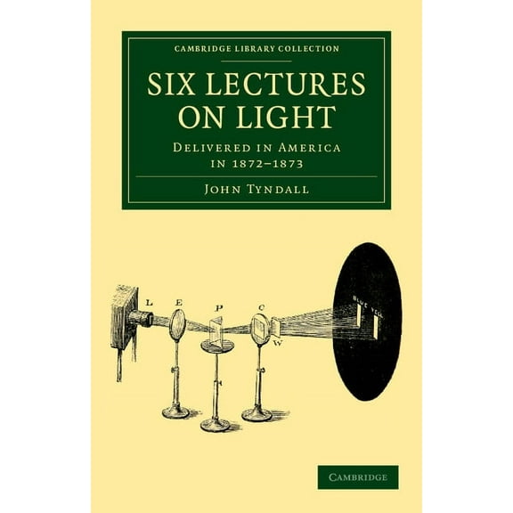 Cambridge Library Collection - Physical Six Lectures on Light: Delivered in America in 1872-1873, (Paperback)