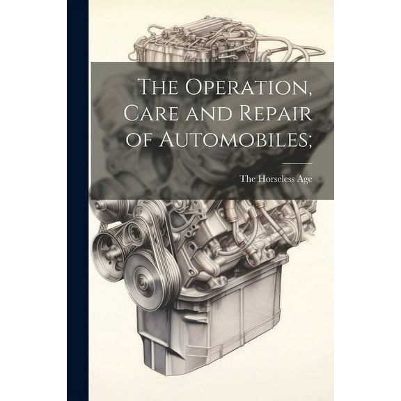 The Operation, Care and Repair of Automobiles; (Paperback)