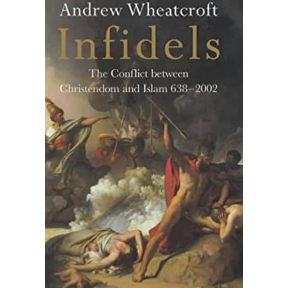 Pre-Owned Infidels : The Conflicts Between Christendom and Islam (Hardcover) 9780670869428