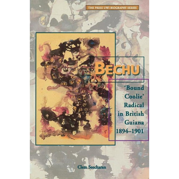 Bechu: 'Bound Coolie' Radical in British Guiana 1894-1901, (Paperback)