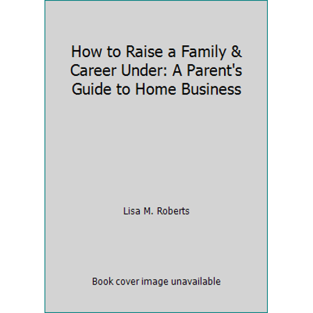 Pre-Owned How to Raise a Family & Career Under: A Parent s Guide to Home Business (Paperback) 0943641179 9780943641171