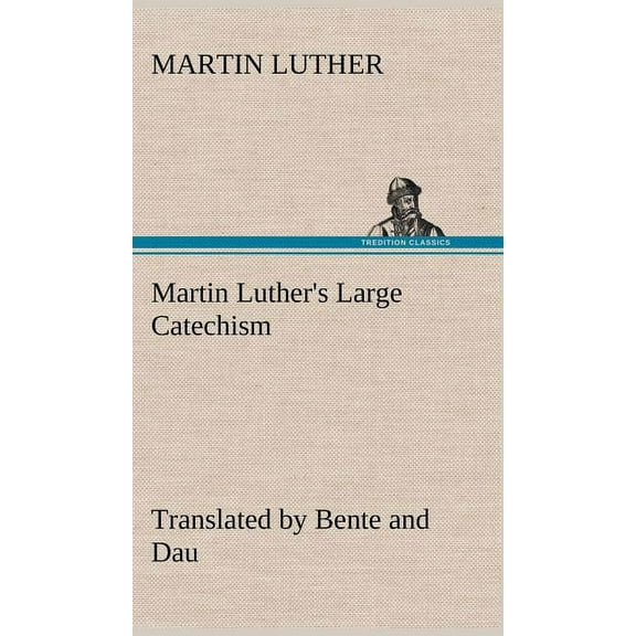 Martin Luther's Large Catechism, translated by Bente and Dau, (Hardcover)