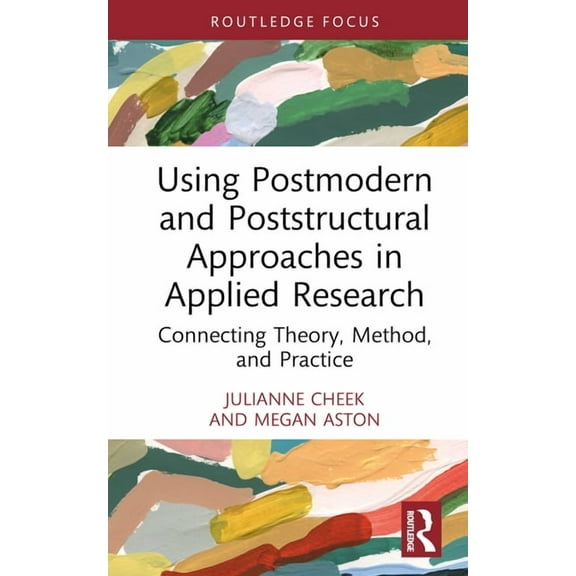 Developing Qualitative Inquiry Using Postmodern and Poststructural Approaches in Applied Research: Connecting Theory, Method, and Practice, (Hardcover)