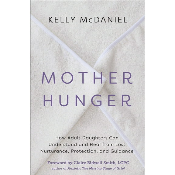 Mother Hunger: How Adult Daughters Can Understand and Heal from Lost Nurturance, Protection, and Guidance, (Paperback)