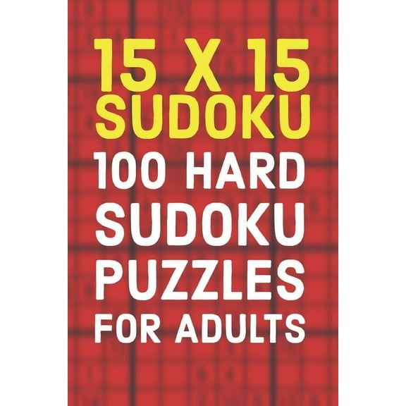 15x15 Sudoku 100 Hard Sudoku Puzzles For Adults: A Compact Travel Friendly Puzzle Book Full of 100 Challenging Mind Blowing Puzzles