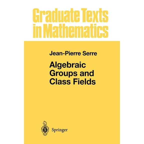 Graduate Texts in Mathematics Algebraic Groups and Class Fields, Book 117, (Paperback)