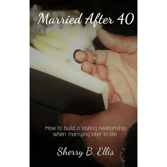 Married After 40: Building a lasting relationship when marrying later in life., (Paperback)