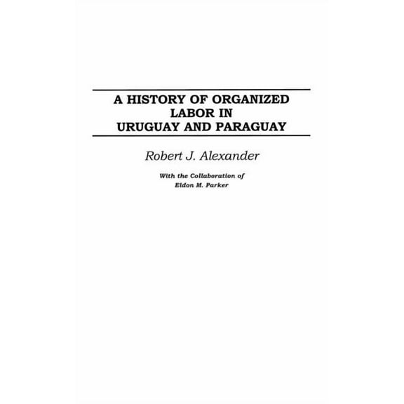 A History of Organized Labor in Uruguay and Paraguay, (Hardcover)