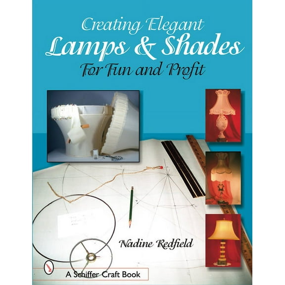 Schiffer Craft Book Creating Elegant Lamps & Shades: For Fun and Profit, (Paperback)
