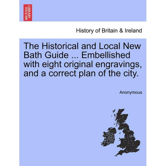 The Historical and Local New Bath Guide ... Embellished with Eight Original Engravings, and a Correct Plan of the City.