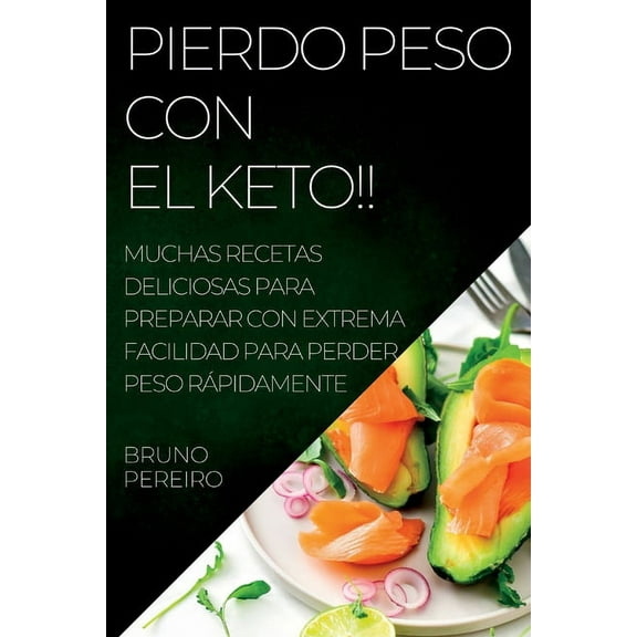 Pierdo Peso Con El Keto!!: Muchas Recetas Deliciosas Para Preparar Con Extrema Facilidad Para Perder Peso RÃ¡pidamente, (Paperback)