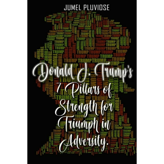 Donald J Trump's 7 Pillars of Strength for Triumph in Adversity, (Paperback)