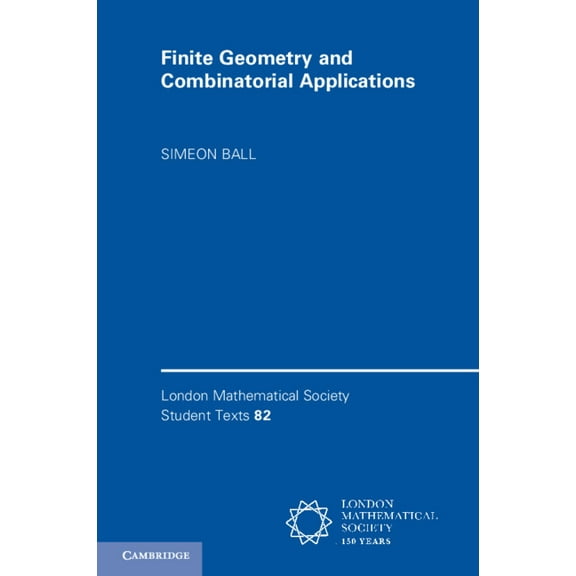 London Mathematical Society Student Text Finite Geometry and Combinatorial Applications, Book 82, (Paperback)