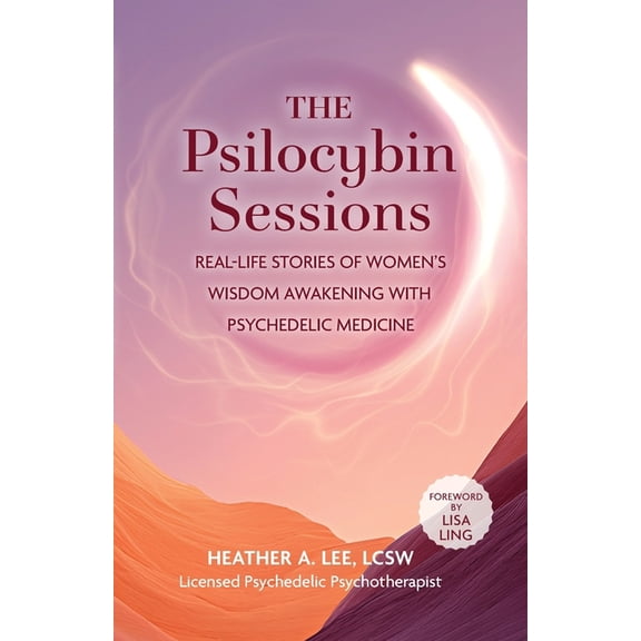 The Psilocybin Sessions: Real-Life Stories of Women's Wisdom Awakening with Psychedelic Medicine, (Paperback)