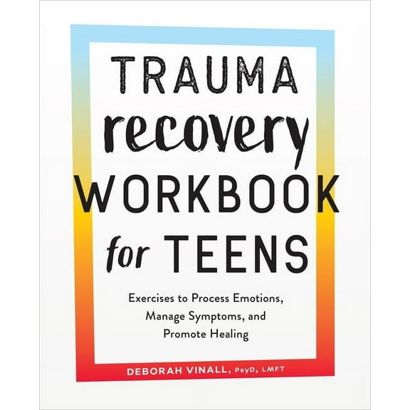 Trauma Recovery Workbook for Teens: Exercises to Process Emotions, Manage Symptoms and Promote Healing, (Paperback)