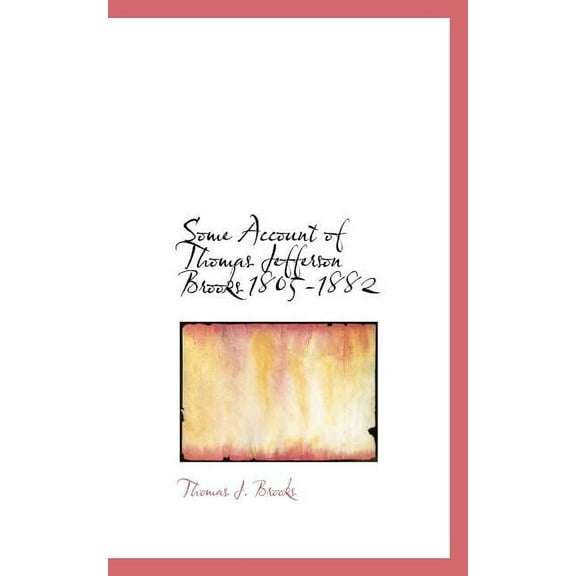 Some Account of Thomas Jefferson Brooks 1805-1882, (Paperback)