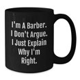 thumbnail image 2 of Funny Barber Gifts from Friends for Birthday Unique Barber Black Coffee Mugs, I'm A Barber. I Don't Argue. I Just Explain Why I'm Right., Birthday Unique Gifts for Men, Women, and Coworkers, 2 of 4