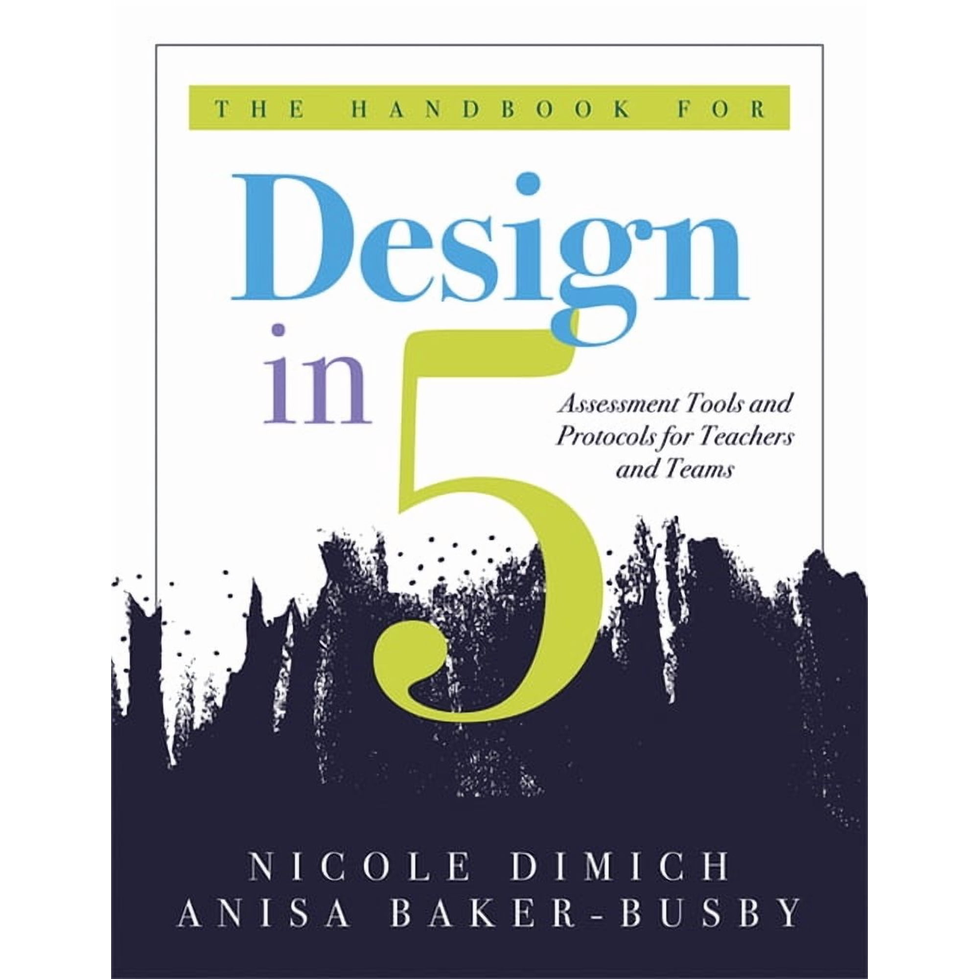 The Handbook for Design in Five: Assessment Tools and Protocols for Teachers and Teams (Practical Assessment Protocols a (Paperback)