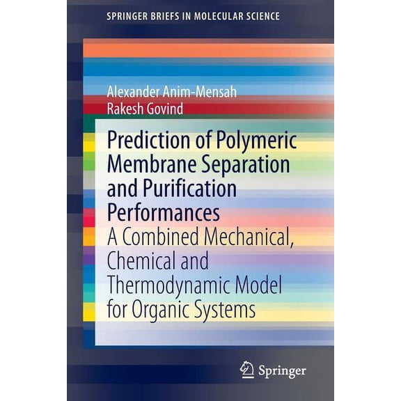 Springerbriefs in Molecular Science Prediction of Polymeric Membrane Separation and Purification Performances: A Combined Mechanical, Chemical and Thermodyn, (Paperback)