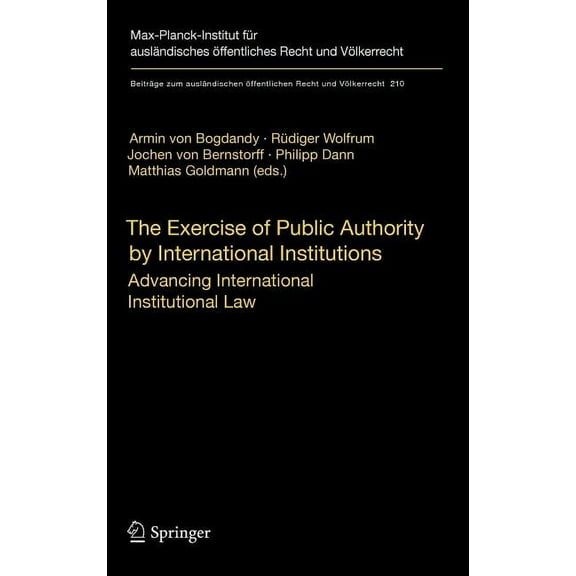 BeitrÃ¤ge Zum AuslÃ¤ndischen Ãffentlichen The Exercise of Public Authority by International Institutions: Advancing International Institutional Law, Book 210, (Hardcover)