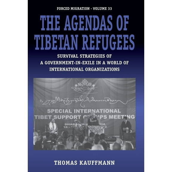 Forced Migration The Agendas of Tibetan Refugees: Survival Strategies of a Government-In-Exile in a World of International Organizations, Book 33, (Paperback)