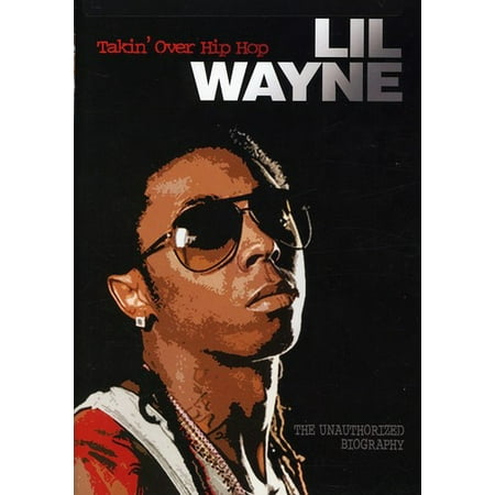 Lil Wayne: Takin Over Hip Hop - Unauthorized