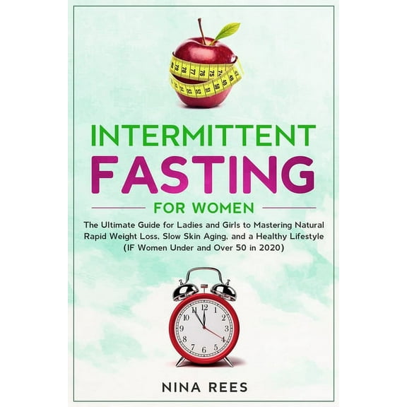 Intermittent Fasting for Women: The Ultimate Guide for Ladies and Girls to Mastering Natural Rapid Weight Loss, Slow Skin Aging, and a Healthy Lifestyle (IF Women Under and Over 50 in 2020) (Paperback