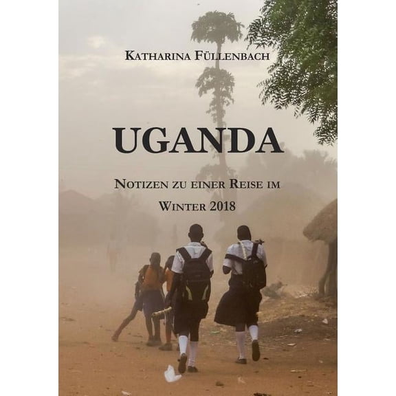 Uganda : Notizen zu einer Reise im Winter 2018 (Paperback)