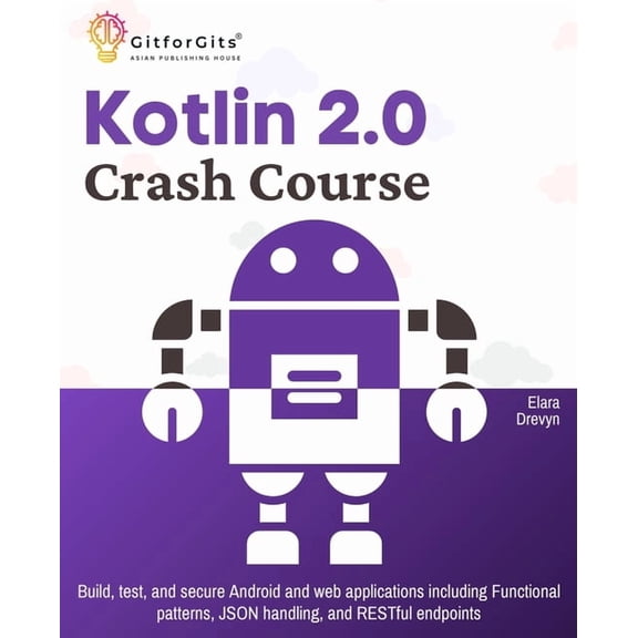 Kotlin 2.0 Crash Course: Build, test, and secure Android and web applications including Functional patterns, JSON handli, (Paperback)