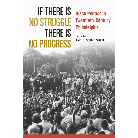 If There Is No Struggle There Is No Progress : Black Politics in Twentieth-Century Philadelphia (Paperback)